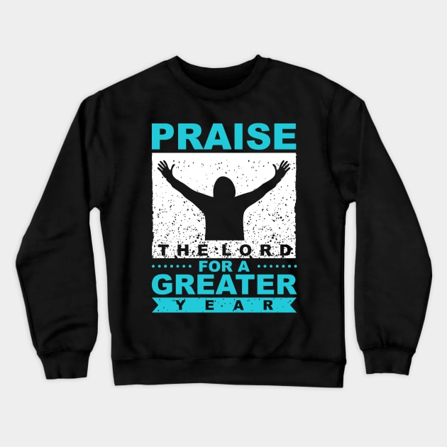 Praise The Lord For A Greater Year New Year Quote Inspirational Gift Crewneck Sweatshirt by BadDesignCo